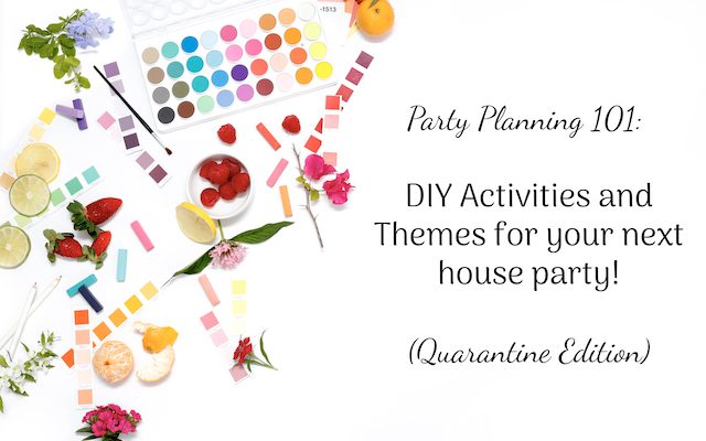 Party Planning 101: Easy DIY Activities and Themes for your next house party! (Quarantine Edition)